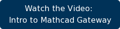 Watch the Video:  Intro to Mathcad Gateway