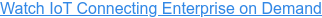 Watch IoT Connecting Enterprise on Demand